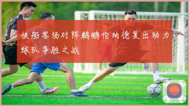 快船客场对阵鹈鹕伦纳德复出助力球队争胜之战